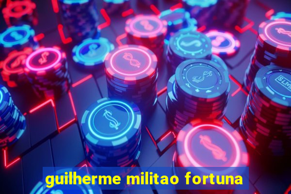 guilherme militao fortuna